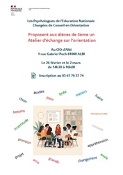 Les Psychologues de l’Education Nationale Chargées de Conseil en Orientation Proposent aux élèves de 3ème un Atelier d’échange sur l’orientation Au CIO d’Albi Le 26 février et le 2 mars de 14h30 à 16h00